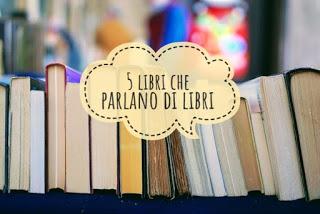 5 Cose che..: 5 Libri che parlano di libri 5 Cose che..: 5 Libri che parlano di libri