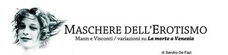 MASCHERE DELL’EROTISMO | Mann e Visconti | Variazioni su La morte a Venezia MASCHERE DELL’EROTISMO | Mann e Visconti | Variazioni su La morte a Venezia