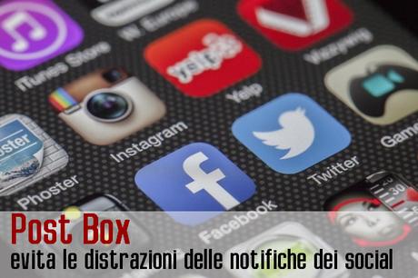 Post Box | evita le distrazioni delle notifiche dei social Post Box | evita le distrazioni delle notifiche dei social