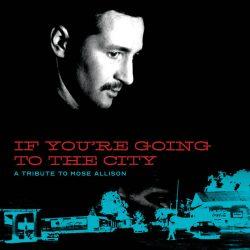 AA.VV. – If You’re Going To The City: A Tribute To Mose Allison AA.VV. – If You’re Going To The City: A Tribute To Mose Allison