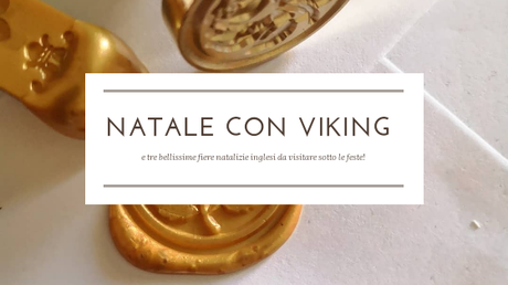 Natale con Viking | & Tre Bellissime Fiere Natalizie Inglesi! Natale con Viking | & Tre Bellissime Fiere Natalizie Inglesi!