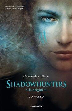 Shadowhunters. Le origini. L’angelo