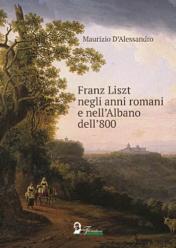 Franz Liszt negli anni romani e nell’Albano dell’800 Franz Liszt negli anni romani e nell’Albano dell’800