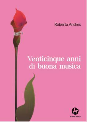 Segnalazione - VENTICINQUE ANNI DI BUONA MUSICA di Roberta Andres Segnalazione - VENTICINQUE ANNI DI BUONA MUSICA di Roberta Andres