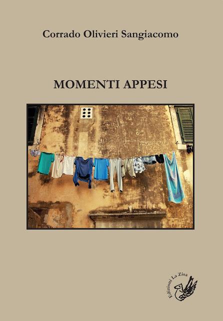 In libreria: Corrado Olivieri Sangiacomo, “Momenti appesi”, Edizioni La Zisa, pp. 92, euro 9,90 In libreria: Corrado Olivieri Sangiacomo, “Momenti appesi”, Edizioni La Zisa, pp. 92, euro 9,90