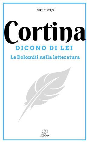 Cortina – Dicono di lei. Le Dolomiti nella letteratura Cortina – Dicono di lei. Le Dolomiti nella letteratura