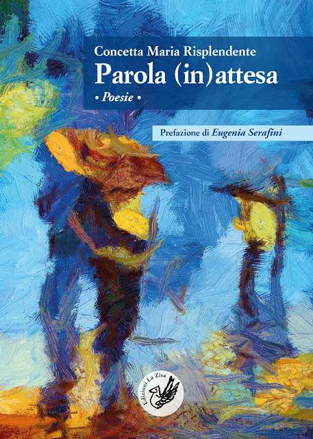 In libreria: Concetta Maria Risplendente, “Parola (in)attesa. Poesie”, Edizioni La Zisa, pp. 60, euro 9,90 In libreria: Concetta Maria Risplendente, “Parola (in)attesa. Poesie”, Edizioni La Zisa, pp. 60, euro 9,90