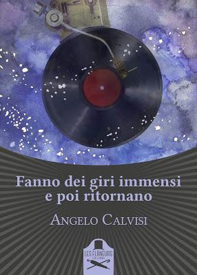 Segnalazione - FANNO DEI GIRI IMMENSI E POI RITORNANO di Angelo Calvisi Segnalazione - FANNO DEI GIRI IMMENSI E POI RITORNANO di Angelo Calvisi