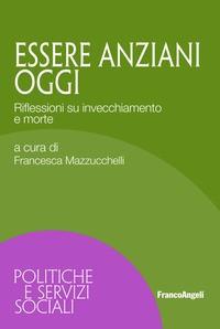 MAZZUCCHELLI Francesca, Pensieri sull’invecchiamento e la morte, in Essere anziani oggi. Riflessioni su invecchiamento e morte, a cura di Francesca MAZZUCCHELLI, FrancoAngeli, 2019, pagine 85-96 MAZZUCCHELLI Francesca, Pensieri sull’invecchiamento e la morte, in Essere anziani oggi. Riflessioni su invecchiamento e morte, a cura di Francesca MAZZUCCHELLI, FrancoAngeli, 2019, pagine 85-96