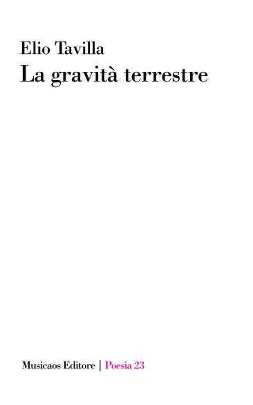 Tre poesie di Elio Tavilla, da “La gravità terrestre” (Musicaos, Poesia, 23) in uscita ad aprile 2020 Tre poesie di Elio Tavilla, da “La gravità terrestre” (Musicaos, Poesia, 23) in uscita ad aprile 2020