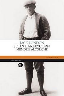 Il libro del giorno: John Barleycorn. Memorie alcoliche di Jack London (Mattioli 1885)