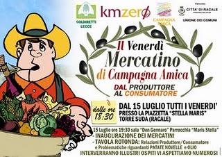 PRESENTAZIONE DEI FARMER’S MARKET ESTIVI DI CAMPAGNA AMICA  presso la Marina di Racale, Torre Suda  TAVOLA ROTONDA:   RELAZIONI TRA PRODUTTORE E CONSUMATORE E PROBLEMATICHE RIGUARDANTI LE PATATE NOVELLE E L’OLIO EXTRAVERGINE D’OLIVA   Luogo di svolgime...