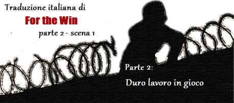 For the Win, di Cory Doctorow – Parte 2, Scena 1