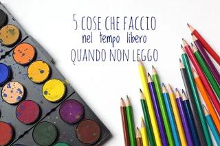 5 cose che... faccio quando non leggo 5 cose che... faccio quando non leggo