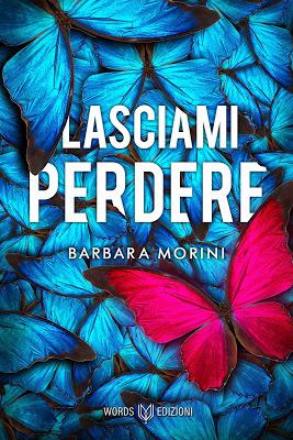 SEGNALAZIONE - Lasciami Perdere di Barbara Morini | Words Edizioni SEGNALAZIONE - Lasciami Perdere di Barbara Morini | Words Edizioni