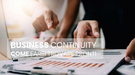Farsi trovare pronti per garantire la Business Continuity Farsi trovare pronti per garantire la Business Continuity