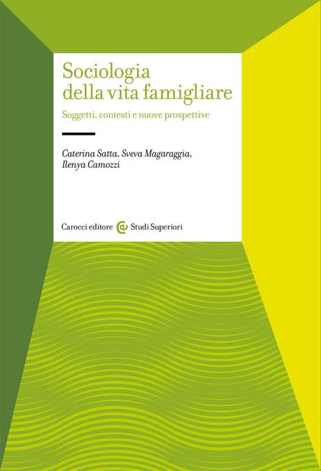 Caterina Satta, Sveva Magaraggia, Ilenya Camozzi, Sociologia della vita famigliare. Soggetti, contesti e nuove prospettive, Carocci editore – 2020. Indice del libro Caterina Satta, Sveva Magaraggia, Ilenya Camozzi, Sociologia della vita famigliare. Soggetti, contesti e nuove prospettive, Carocci editore – 2020. Indice del libro