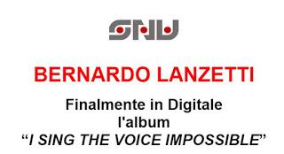 BERNARDO LANZETTI - in digitale finalmente l'album BERNARDO LANZETTI digitale finalmente l'album SING VOICE IMPOSSIBLE