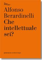 IL TERZO SGUARDO n.33: Intellettuali, politica, misantropia. “Alfonso Berardinelli, Che intellettuale sei?”