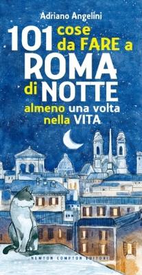 ADRIANO ANGELINIPRESENTA IL SUO LIBRO   “101 COSE DA FARE A ROMA DI NOTTE ALMENO UNA VOLTA NELLA VITA“