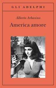 America amore, di Alberto Arbasino (Adelphi)