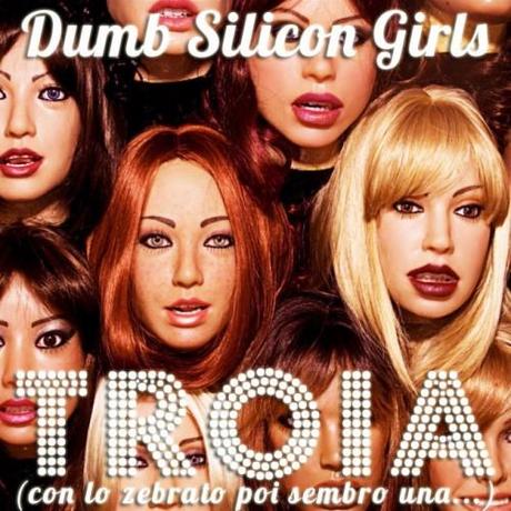 Dumb Silicon Girls – Troia (con lo zebrato poi sembro una…)