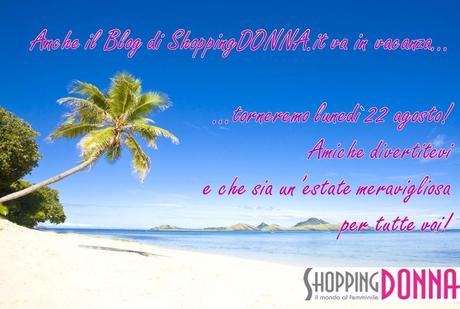 Estate 2011 – Anche Blog.ShoppingDONNA.it va in vacanza!