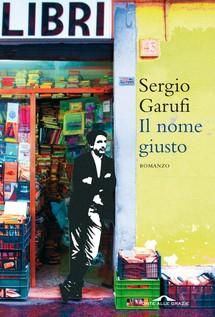 Il nome giusto, di Sergio Garufi (Ponte alle Grazie). Intervento di Nunzio Festa