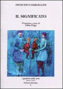 QUEL CHE RESTA DEL VERSO n.76: Piccola elegia, vasto disegno. Francesco Bargellini, “Il significato”