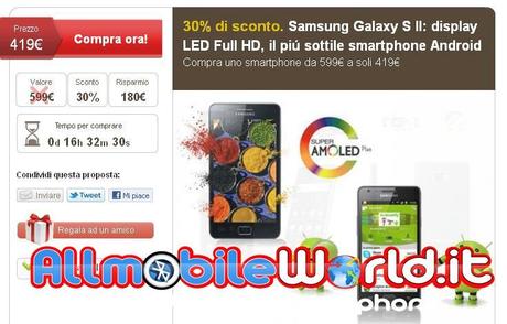 Offerta Samsung Galaxy S2 / SII : Offerta speciale prezzo € 419, sconto 30%  solo per poche ore