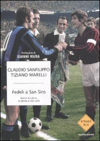 Il libro del giorno: Fedeli a San Siro. Storie di calcio, di derby e non solo di Claudio Sanfilippo e Tiziano Marelli (Mondadori)