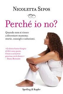 Il libro del giorno: Perché io no? Quando non si riesce a diventare mamma: storie, consigli e soluzioni di Nicoletta Sipos (Sperling e Kupfer)