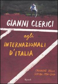 Il libro del giorno: Gianni Clerici agli Internazionali d'Italia. Cronache dello scriba. 1930-2010 di Gianni Clerici (Rizzoli)