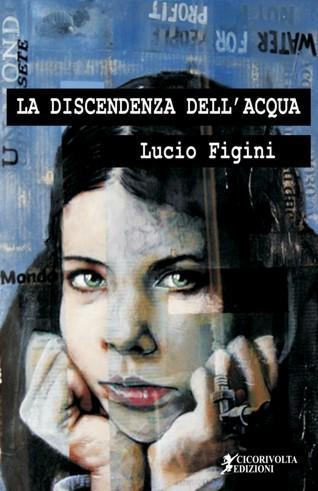 “La discendenza dell’acqua” di Lucio Figini – Cicorivolta edizioni