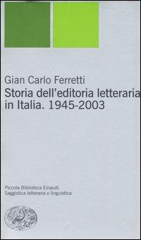 Storia dell’editoria letteraria in Italia. 1945-2003 di Gian Carlo Ferretti