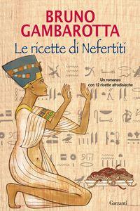 Il libro del giorno: Le ricette di Nefertiti di Bruno Gambarotta (Garzanti)