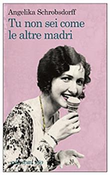 “Tu non sei come le altre madri” di Angelika Schrobsdorff