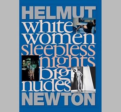 Helmut Newton: White Women, Sleeplees Nights, Big Nudes