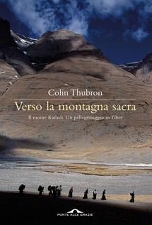 Il libro del giorno: Verso la montagna sacra di Colin Thubron (Ponte alle Grazie)