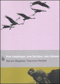 STORIA CONTEMPORANEA n.50: Una tranquilla serie di storie di morte. Marino Magliani – Vincenzo Pardini, “Non rimpiango, non lacrimo, non chiamo”
