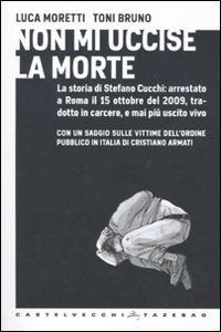 Non mi uccise la morte, di Luca Moretti e Toni Bruno, con un saggio di Cristiano Armati (Castelvecchi). Intervento di Nunzio Festa