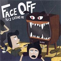 FACE OFF - Tv's Eating me