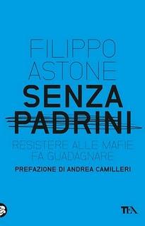 Senza padrini. Resistere alla mafia fa guadagnare di Filippo Astone con la prefazione di Andrea Camilleri (Tea). Intervento di Nunzio Festa