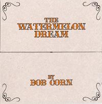 BOB CORN THE WATERMELON DREAM