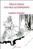 Meglio single che male accompagnata di Angelica Romanin