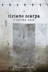 Tiziano Scarpa, “L’ultima casa”