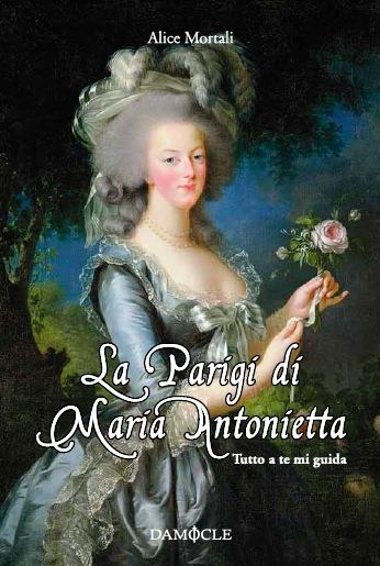 seconda edizione di LA PARIGI DI MARIA ANTONIETTA di Alice Mortali, ed Damocle