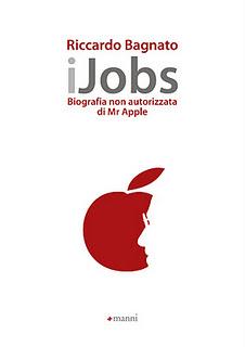 Il libro del giorno (un’anteprima): “iJobs Biografia non autorizzata di Mr Apple” di RICCARDO BAGNATO (Manni)