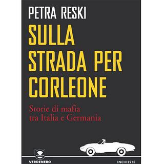 Sulla strada per Corleone. Storie di mafia tra Italia e Germania, di Petra Reski con la prefazione di Franco Roberti e la traduzione di Fabio Cremonesi (Edizione Ambiente). Intervento di Nunzio Festa