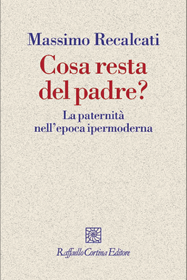 Contributi a una cultura dell’Ascolto CAMMINARSI DENTRO (245): Leggere MASSIMO RECALCATI, Cosa resta del padre? La paternità nell’epoca ipermoderna